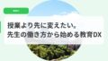 教育DX（アイキャッチ）jyugyouyorisakinikaetaisennseinohatarakikata