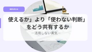 「使えるか」より「使わない判断」をどう共有するかー活用しない勇気ー 18 教育を考えるアイキャッチ使わないはなんだん