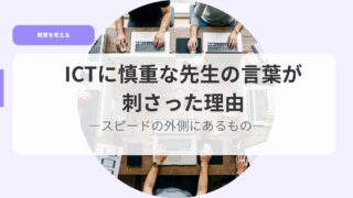ICTに慎重な先生の言葉が刺さった理由ースピードの外側にあるものー 20 教育を考えるアイキャッチ新調