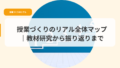 授業づくりのリアル全体マップ|教材研究から振り返りまで 20 18