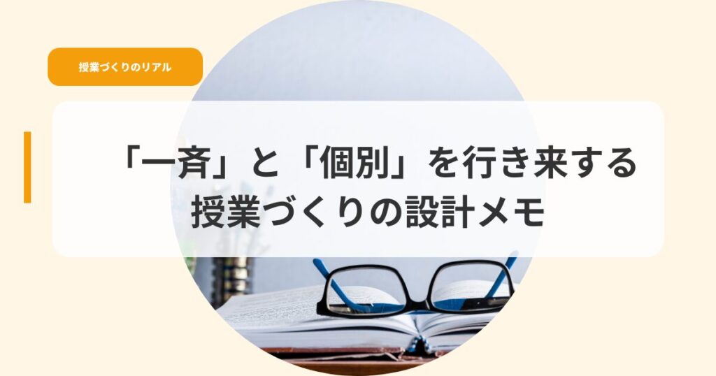 「一斉」と「個別」を行き来する授業づくりの設計メモ-全体交流がうまくいかなかった日の改善ポイント- Yomemi blog